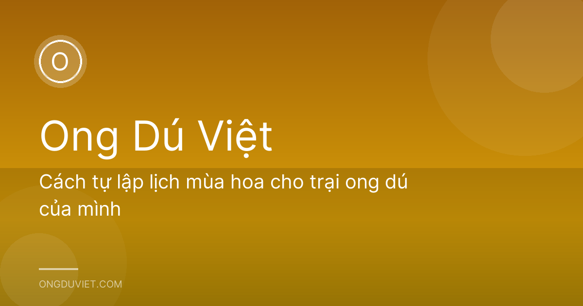 Cách tự lập lịch mùa hoa cho trại ong dú của mình