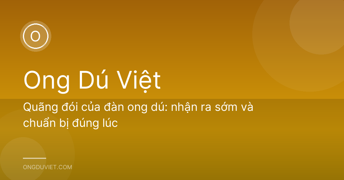 Quãng đói của đàn ong dú: nhận ra sớm và chuẩn bị đúng lúc
