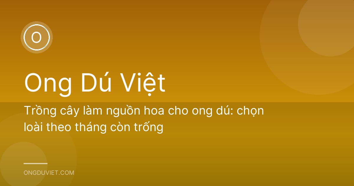 Trồng cây làm nguồn hoa cho ong dú: chọn loài theo tháng còn trống